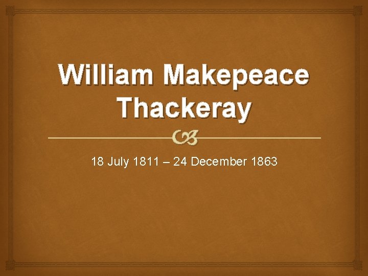 William Makepeace Thackeray 18 July 1811 – 24 December 1863 