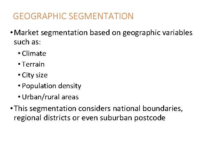 GEOGRAPHIC SEGMENTATION • Market segmentation based on geographic variables such as: • Climate •