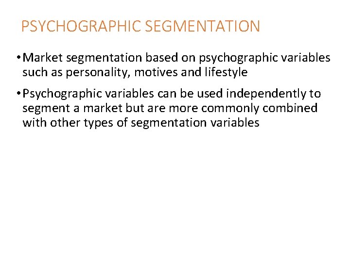 PSYCHOGRAPHIC SEGMENTATION • Market segmentation based on psychographic variables such as personality, motives and
