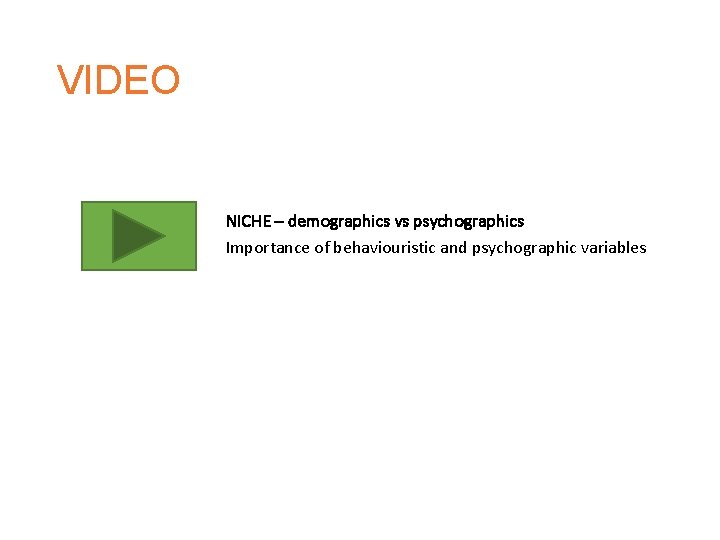 VIDEO NICHE – demographics vs psychographics Importance of behaviouristic and psychographic variables 