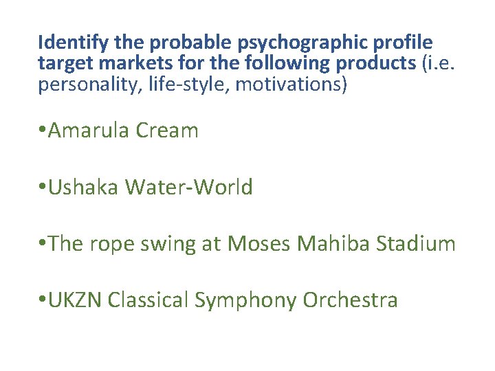 Identify the probable psychographic profile target markets for the following products (i. e. personality,