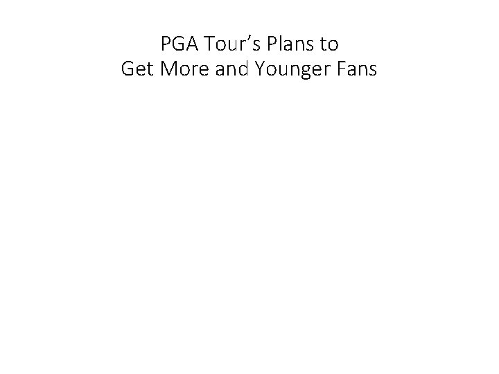 PGA Tour’s Plans to Get More and Younger Fans 