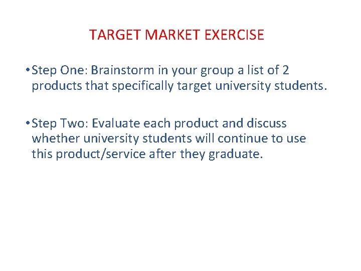 TARGET MARKET EXERCISE • Step One: Brainstorm in your group a list of 2