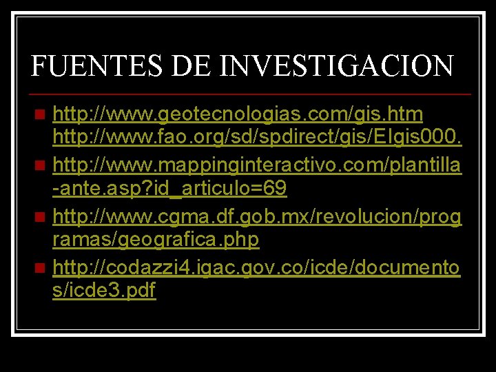 FUENTES DE INVESTIGACION http: //www. geotecnologias. com/gis. htm http: //www. fao. org/sd/spdirect/gis/EIgis 000. n