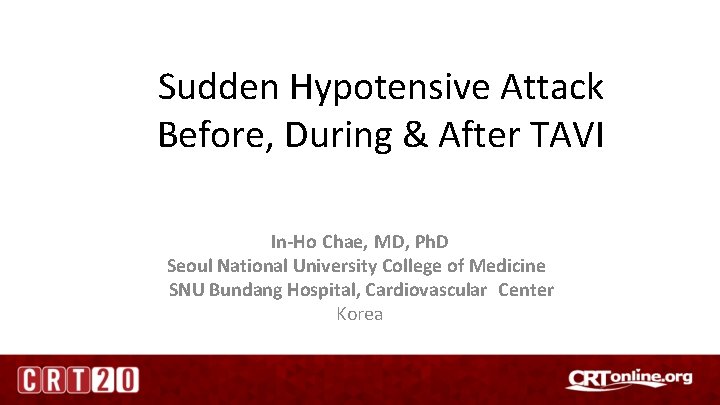 Sudden Hypotensive Attack Before, During & After TAVI In-Ho Chae, MD, Ph. D Seoul