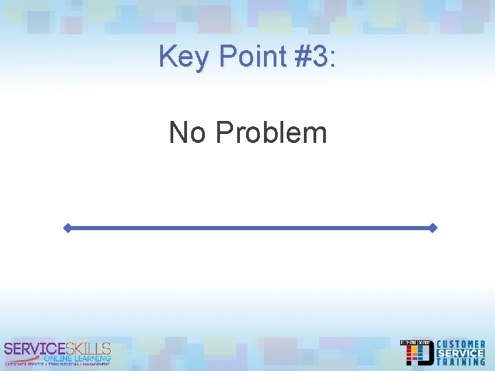 Key Point #3: No Problem 