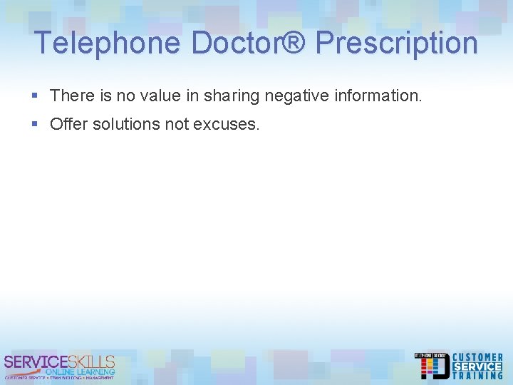 Telephone Doctor® Prescription § There is no value in sharing negative information. § Offer