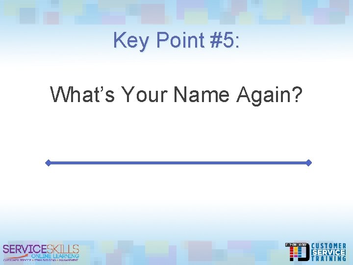 Key Point #5: What’s Your Name Again? 