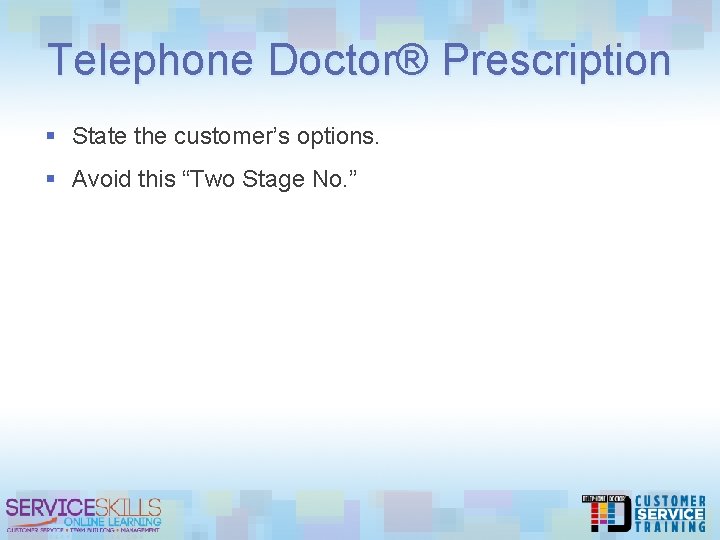Telephone Doctor® Prescription § State the customer’s options. § Avoid this “Two Stage No.