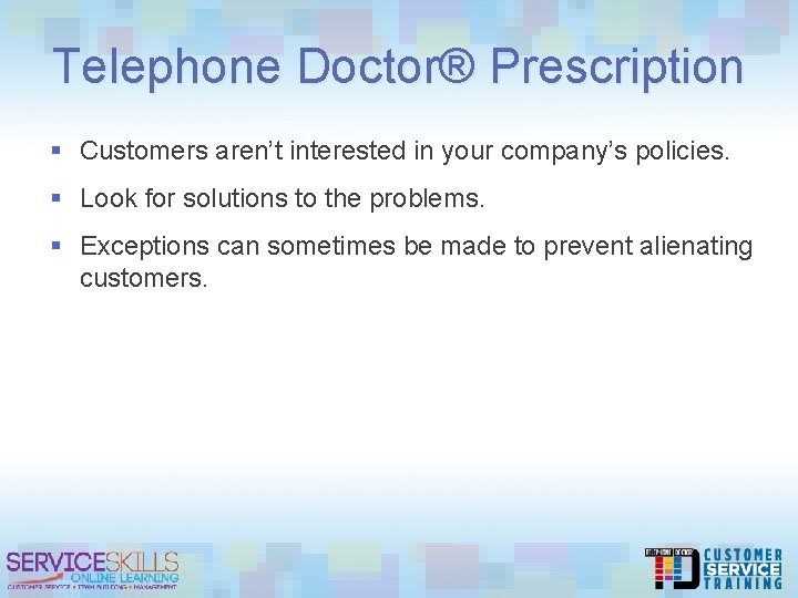 Telephone Doctor® Prescription § Customers aren’t interested in your company’s policies. § Look for