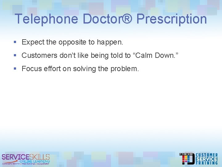 Telephone Doctor® Prescription § Expect the opposite to happen. § Customers don’t like being