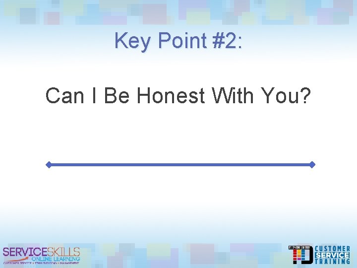 Key Point #2: Can I Be Honest With You? 