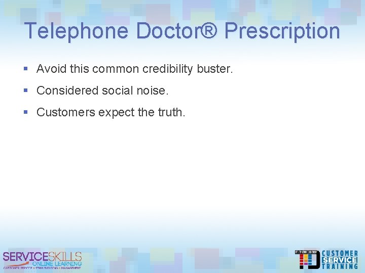 Telephone Doctor® Prescription § Avoid this common credibility buster. § Considered social noise. §
