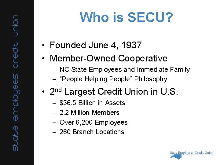 Who is SECU? • Founded June 4, 1937 • Member-Owned Cooperative – NC State