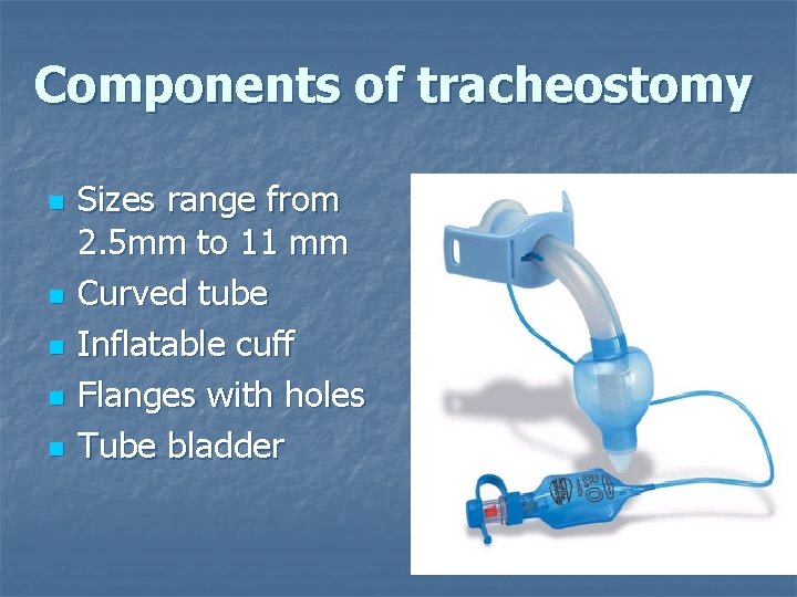 Components of tracheostomy n n n Sizes range from 2. 5 mm to 11 Components of tracheostomy n n n Sizes range from 2. 5 mm to 11