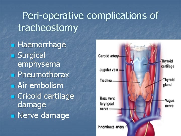 Peri-operative complications of tracheostomy n n n Haemorrhage Surgical emphysema Pneumothorax Air embolism Cricoid Peri-operative complications of tracheostomy n n n Haemorrhage Surgical emphysema Pneumothorax Air embolism Cricoid
