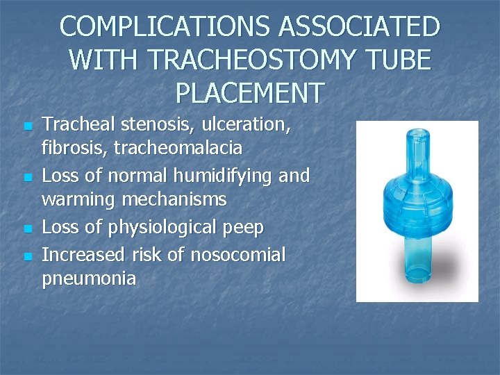 COMPLICATIONS ASSOCIATED WITH TRACHEOSTOMY TUBE PLACEMENT n n Tracheal stenosis, ulceration, fibrosis, tracheomalacia Loss COMPLICATIONS ASSOCIATED WITH TRACHEOSTOMY TUBE PLACEMENT n n Tracheal stenosis, ulceration, fibrosis, tracheomalacia Loss