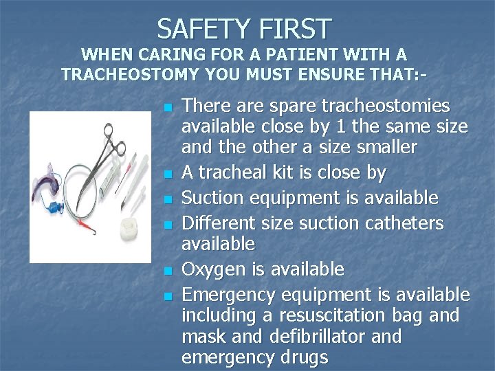 SAFETY FIRST WHEN CARING FOR A PATIENT WITH A TRACHEOSTOMY YOU MUST ENSURE THAT: SAFETY FIRST WHEN CARING FOR A PATIENT WITH A TRACHEOSTOMY YOU MUST ENSURE THAT: