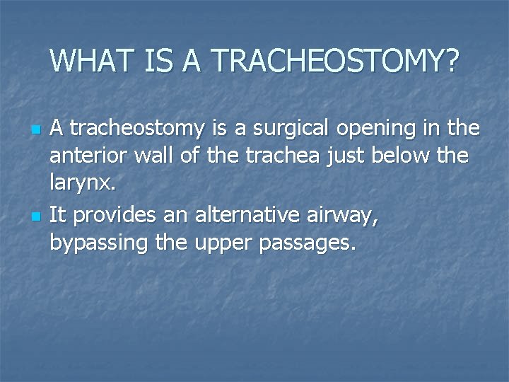 WHAT IS A TRACHEOSTOMY? n n A tracheostomy is a surgical opening in the WHAT IS A TRACHEOSTOMY? n n A tracheostomy is a surgical opening in the