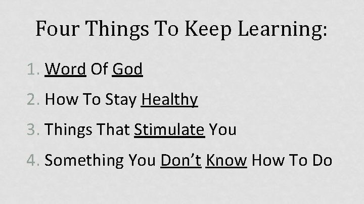 Four Things To Keep Learning: 1. Word Of God 2. How To Stay Healthy