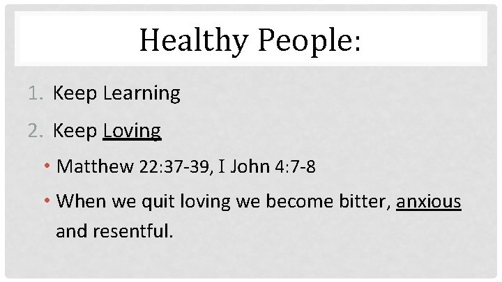 Healthy People: 1. Keep Learning 2. Keep Loving • Matthew 22: 37 -39, I