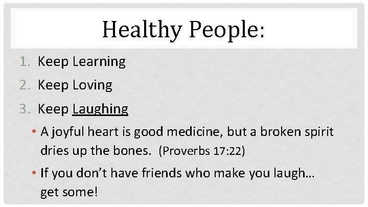 Healthy People: 1. Keep Learning 2. Keep Loving 3. Keep Laughing • A joyful