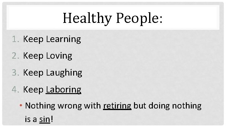 Healthy People: 1. Keep Learning 2. Keep Loving 3. Keep Laughing 4. Keep Laboring