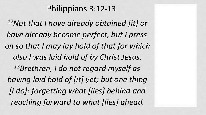 Philippians 3: 12 -13 12 Not that I have already obtained [it] or have