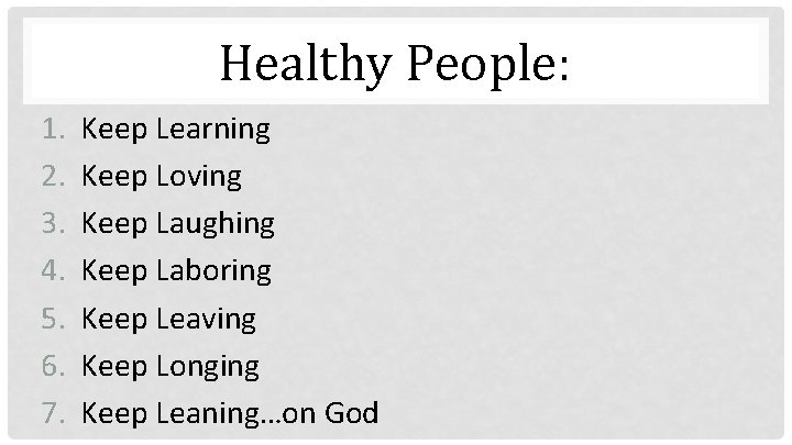 Healthy People: 1. 2. 3. 4. 5. 6. 7. Keep Learning Keep Loving Keep