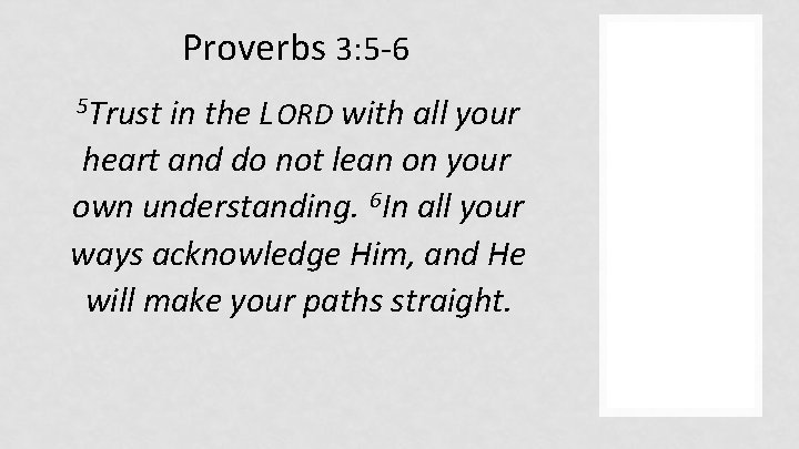 Proverbs 3: 5 -6 5 Trust in the L ORD with all your heart