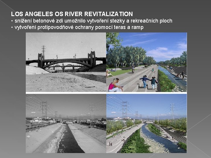 LOS ANGELES OS RIVER REVITALIZATION • snížení betonové zdi umožnilo vytvoření stezky a rekreačních