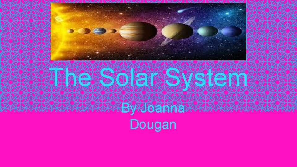 The Solar System By Joanna Dougan 