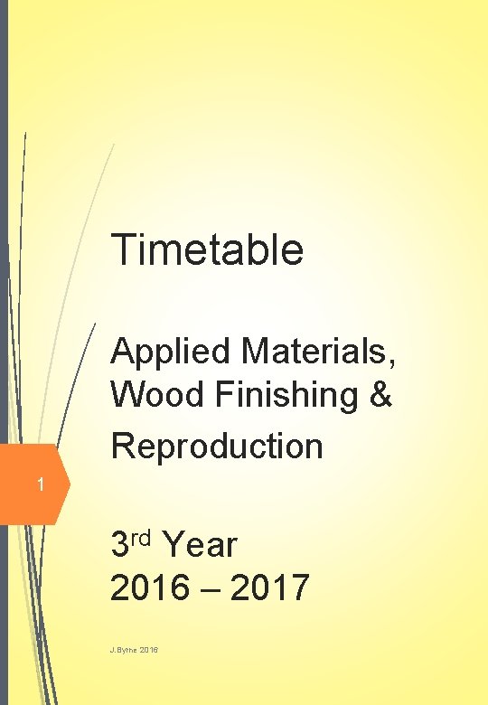 Timetable Applied Materials, Wood Finishing & Reproduction 1 3 rd Year 2016 – 2017