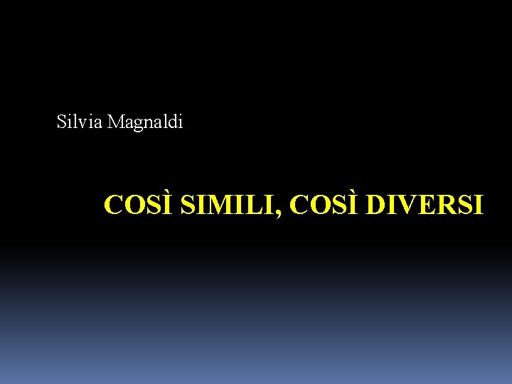 Silvia Magnaldi COSÌ SIMILI, COSÌ DIVERSI 