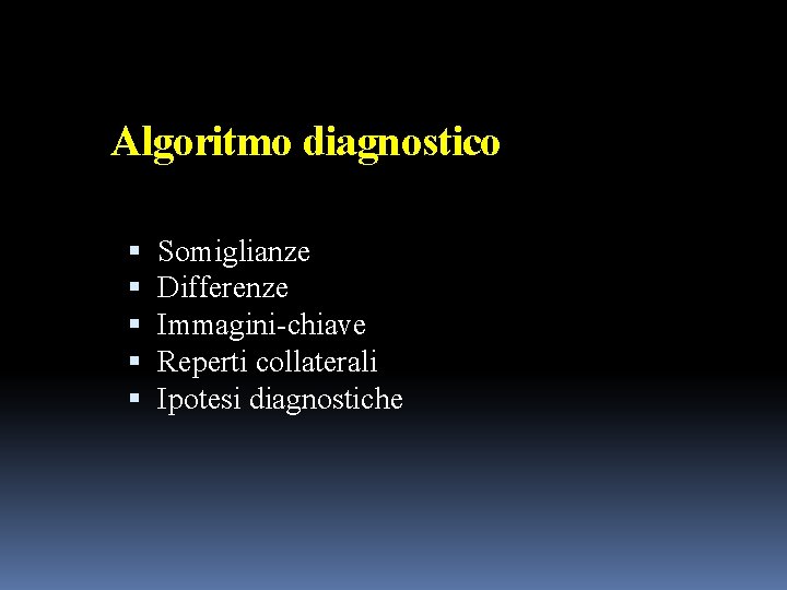 Algoritmo diagnostico Somiglianze Differenze Immagini-chiave Reperti collaterali Ipotesi diagnostiche 