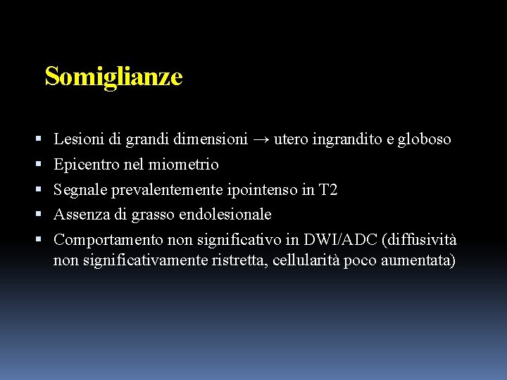 Somiglianze Lesioni di grandi dimensioni → utero ingrandito e globoso Epicentro nel miometrio Segnale