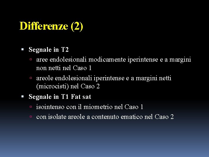 Differenze (2) Segnale in T 2 aree endolesionali modicamente iperintense e a margini non