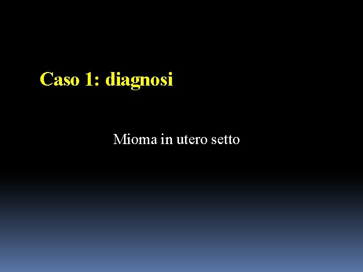 Caso 1: diagnosi Mioma in utero setto 