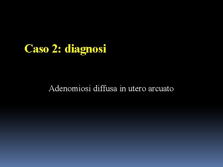 Caso 2: diagnosi Adenomiosi diffusa in utero arcuato 