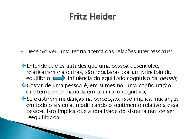 Fritz Heider Desenvolveu uma teoria acerca das relações interpessoais: v. Entende que as atitudes