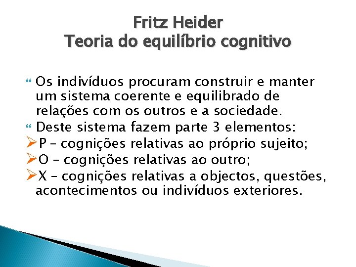 Fritz Heider Teoria do equilíbrio cognitivo Os indivíduos procuram construir e manter um sistema