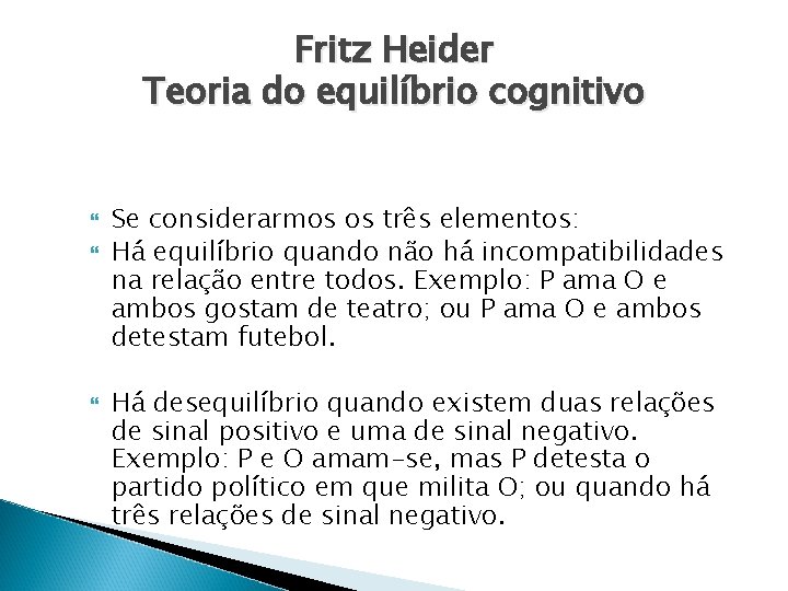 Fritz Heider Teoria do equilíbrio cognitivo Se considerarmos os três elementos: Há equilíbrio quando