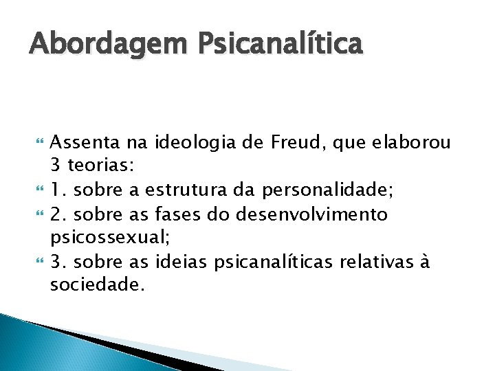 Abordagem Psicanalítica Assenta na ideologia de Freud, que elaborou 3 teorias: 1. sobre a