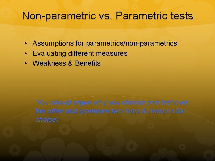 Non-parametric vs. Parametric tests • Assumptions for parametrics/non-parametrics • Evaluating different measures • Weakness