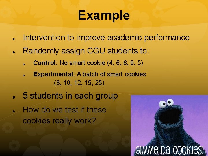 Example Intervention to improve academic performance Randomly assign CGU students to: Control: No smart