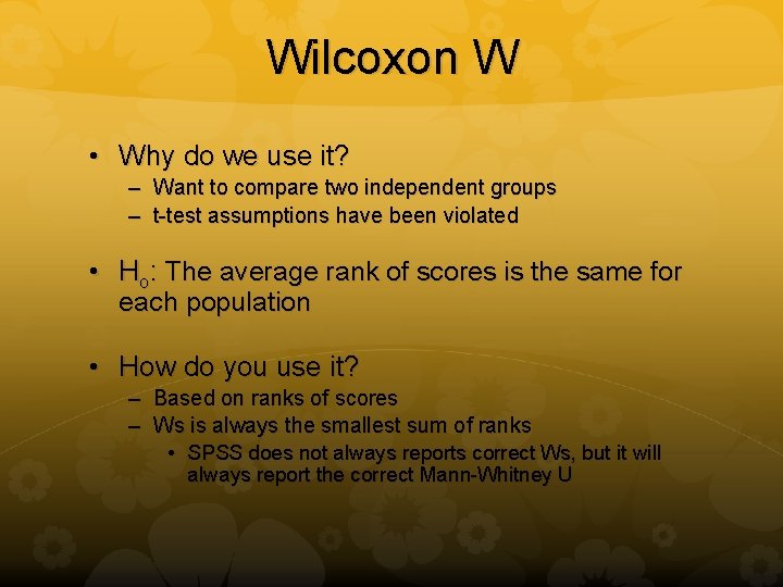 Wilcoxon W • Why do we use it? – Want to compare two independent