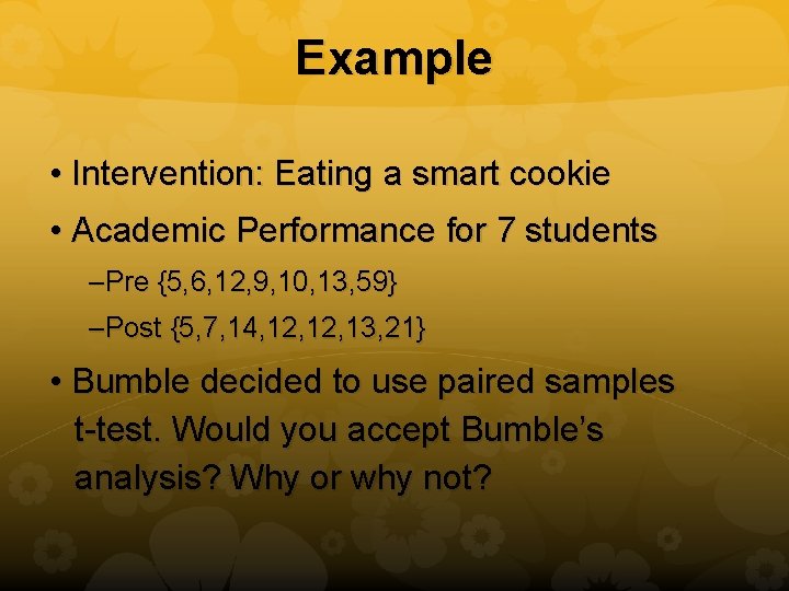 Example • Intervention: Eating a smart cookie • Academic Performance for 7 students –Pre