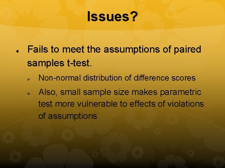 Issues? Fails to meet the assumptions of paired samples t-test. Non-normal distribution of difference