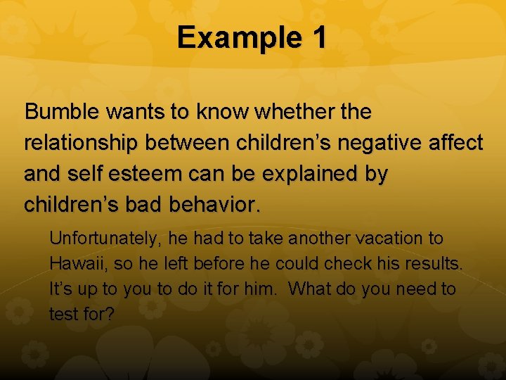 Example 1 Bumble wants to know whether the relationship between children’s negative affect and