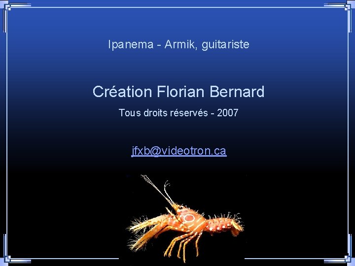 Ipanema - Armik, guitariste Création Florian Bernard Tous droits réservés - 2007 jfxb@videotron. ca Ipanema - Armik, guitariste Création Florian Bernard Tous droits réservés - 2007 jfxb@videotron. ca